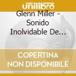 Glenn Miller - Sonido Inolvidable De La Big Band cd musicale di Glenn Miller