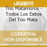 Trio Matamoros - Todos Los Exitos Del Trio Mata