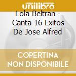 Lola Beltran - Canta 16 Exitos De Jose Alfred cd musicale di Lola Beltran