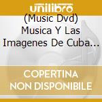 (Music Dvd) Musica Y Las Imagenes De Cuba / Various cd