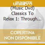 (Music Dvd) Classics To Relax 1: Through Eye & Ear cd musicale