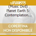 (Music Dvd) Planet Earth 5: Contemplation / Various cd