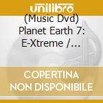 (Music Dvd) Planet Earth 7: E-Xtreme / Various cd