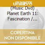 (Music Dvd) Planet Earth 11: Fascination / Various cd