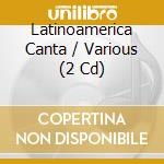Latinoamerica Canta / Various  (2 Cd) cd