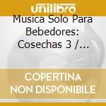 Musica Solo Para Bebedores: Cosechas 3 / Various (2 Cd) cd musicale