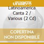 Latinoamerica Canta 2 / Various (2 Cd) cd