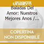 Baladas Del Amor: Nuestros Mejores Anos / Various (2 Cd) cd