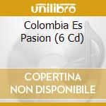 Colombia Es Pasion (6 Cd) cd musicale
