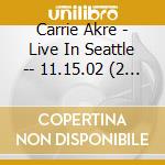 Carrie Akre - Live In Seattle -- 11.15.02 (2 Cd) cd musicale di Carrie Akre