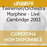 Twinemen/Orchestra Morphine - Live Cambridge 2003 cd musicale di Twinemen/Orchestra Morphine