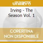Irving - The Season Vol. 1 cd musicale di Irving