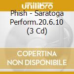 Phish - Saratoga Perform.20.6.10 (3 Cd) cd musicale di Phish (3 cd)
