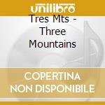 Tres Mts - Three Mountains cd musicale di Tres Mts