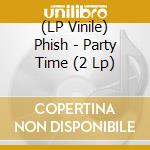 (LP Vinile) Phish - Party Time (2 Lp) lp vinile di Phish