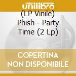 (LP Vinile) Phish - Party Time (2 Lp) vinile