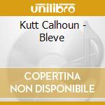 Kutt Calhoun - Bleve cd