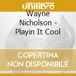 Wayne Nicholson - Playin It Cool cd