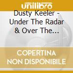 Dusty Keeler - Under The Radar & Over The Canyon cd musicale di Dusty Keeler