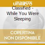 Classified - While You Were Sleeping cd musicale di Classified