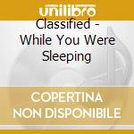 Classified - While You Were Sleeping cd