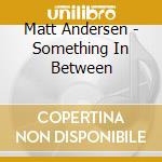 Matt Andersen - Something In Between