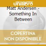 Matt Andersen - Something In Between cd