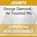 George Diamond - He Touched Me cd