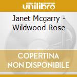 Janet Mcgarry - Wildwood Rose cd musicale di Janet Mcgarry