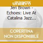 Jeri Brown - Echoes: Live At Catalina Jazz Club cd