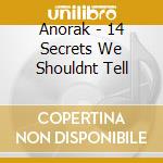Anorak - 14 Secrets We Shouldnt Tell cd