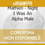 Mathien - Night I Was An Alpha Male cd musicale di Mathien