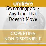 Swimmingpool - Anything That Doesn't Move cd