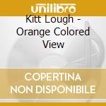 Kitt Lough - Orange Colored View cd