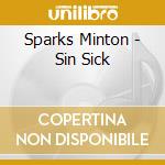 Sparks Minton - Sin Sick cd musicale di Sparks Minton