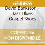 David Bankston - Jazz Blues Gospel Shoes