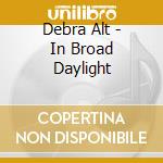 Debra Alt - In Broad Daylight cd musicale di Debra Alt