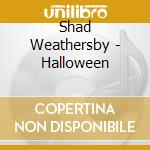 Shad Weathersby - Halloween cd musicale di Shad Weathersby