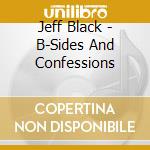 Jeff Black - B-Sides And Confessions cd musicale di Black Jeff