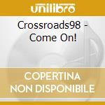 Crossroads98 - Come On! cd musicale di Crossroads98
