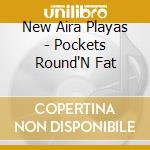 New Aira Playas - Pockets Round'N Fat cd