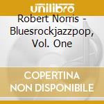 Robert Norris - Bluesrockjazzpop, Vol. One cd