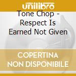 Tone Chop - Respect Is Earned Not Given cd