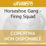 Horseshoe Gang - Firing Squad cd musicale di Horseshoe Gang