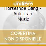 Horseshoe Gang - Anti-Trap Music