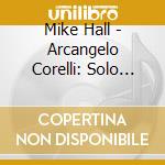Mike Hall - Arcangelo Corelli: Solo Chamber Sonatas Opus 5