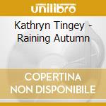 Kathryn Tingey - Raining Autumn cd musicale di Kathryn Tingey