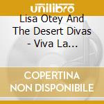 Lisa Otey And The Desert Divas - Viva La Diva cd musicale di Lisa Otey And The Desert Divas