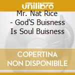 Mr. Nat Rice - God'S Buisness Is Soul Buisness cd musicale di Mr. Nat Rice