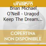 Brian Michael O'Neill - Uragod Keep The Dream Alive cd